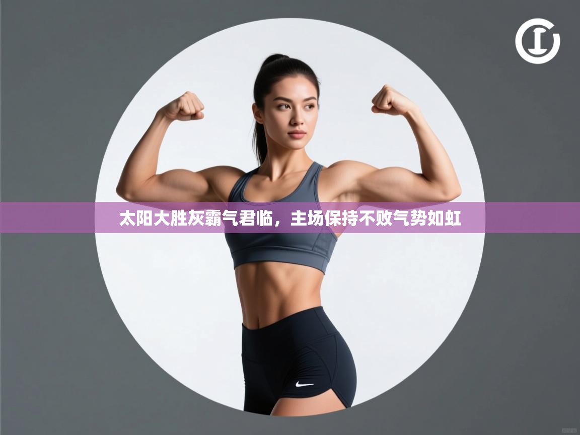 太阳大胜灰霸气君临，主场保持不败气势如虹